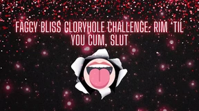 Faggy Bliss Gloryhole Challenge - Rim til You Cum, Slut